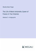 The Life of Marie Antoinette, Queen of France; In Two Volumes