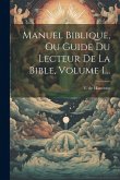 Manuel Biblique, Ou Guide Du Lecteur De La Bible, Volume 1... Manuel Biblique, Ou Guide Du Lecteur De La Bible, Volume 1...