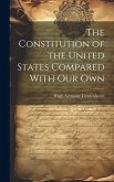 The Constitution of the United States Compared With our Own The Constitution of the United States Compared With our Own