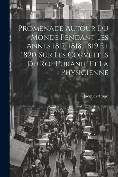 Cover Promenade Autour Du Monde Pendant Les Annes 1817, 1818, 1819 Et 1820, Sur Les Corvettes Du Roi L'uranie Et La Physicienne