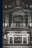 Le Dépit Amoureux: Comédie Réduite En Deux Actes...