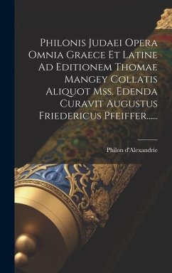 Philonis Judaei Opera Omnia Graece Et Latine Ad Editionem Thomae Mangey Collatis Aliquot Mss. Edenda Curavit Augustus Friedericus Pfeiffer...... - D'Alexandrie, Philon