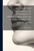 Recherches Anatomiques, Cliniques Et Opératoires Sur Les Fosses Nasales Et Leurs Sinus