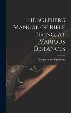 The Soldier's Manual of Rifle Firing, at Various Distances - Thackeray, Thomas James