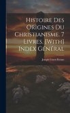 Histoire Des Origines Du Christianisme. 7 Livres. [With] Index Général