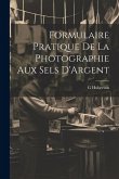 Formulaire Pratique De La Photographie Aux Sels D'Argent