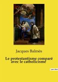 Le protestantisme comparé avec le catholicisme Le protestantisme comparé avec le catholicisme