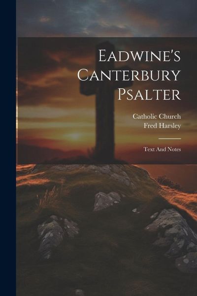 Eadwine's Canterbury Psalter: Text And Notes Eadwine's Canterbury Psalter: Text And Notes