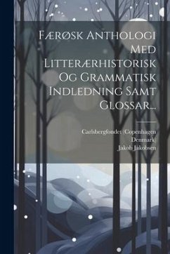 Færøsk Anthologi Med Litterærhistorisk Og Grammatisk Indledning Samt Glossar... - Hammershaimb, Venceslaus Ulricus; Jakobsen, Jakob; (Copenhagen, Carlsbergfondet