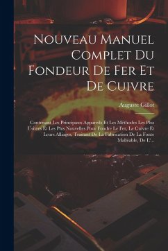 Cover Nouveau Manuel Complet Du Fondeur De Fer Et De Cuivre: Contenant Les Principaux Appareils Et Les Méthodes Les Plus Usitées Et Les Plus Nouvelles Pour