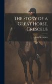 The Story of a Great Horse, Cresceus