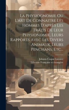 Cover La Physiognomie Ou L'art De Connaitre Les Hommes D'après Les Traits De Leur Physionomie, Leurs Rapports Avec Les Divers Animaux, Leurs Penchans, Etc..