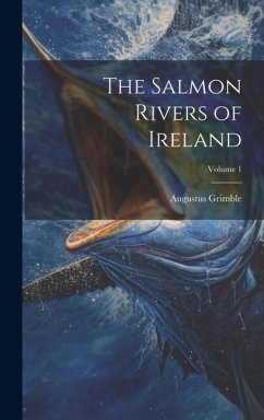 The Salmon Rivers of Ireland; Volume 1 - Grimble, Augustus