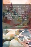 A Manual for the Study of Monumental Brasses, With a Descriptive Catalogue of ... 'Rubbings' in the Possession of the Oxford Architectural Society [Si