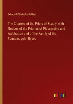 The Charters of the Priory of Beauly, with Notices of the Priories of Pluscardine and Ardchattan and of the Family of the Founder, John Byset