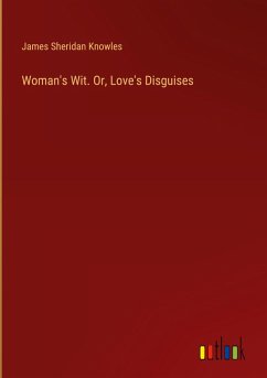 Woman's Wit. Or, Love's Disguises - Knowles, James Sheridan