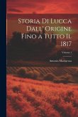 Storia Di Lucca Dall' Origine Fino a Tutto Il 1817; Volume 1 Storia Di Lucca Dall' Origine Fino a Tutto Il 1817; Volume 1