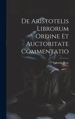 De Aristotelis Librorum Ordine Et Auctoritate Commentatio - Rose, Valentín