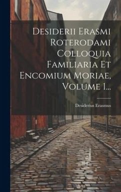 Desiderii Erasmi Roterodami Colloquia Familiaria Et Encomium Moriae, Volume 1... - Erasmus, Desiderius