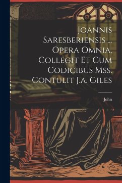 Cover Joannis Saresberiensis ... Opera Omnia, Collegit Et Cum Codicibus Mss. Contulit J.a. Giles