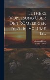 Luthers Vorlesung Über Den Römerbrief, 1515/1516, Volume 12...