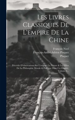 Les Livres Classiques De L'empire De La Chine: Précédés D'observations Sur L'origine, La Nature & Les Effets De La Philosophie Morale & Politique Dans - Pluquet, François-André-Adrien; (Abbé )., Pluquet; Noel, François