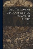 Old Testament Shadows of New Testament Truths Old Testament Shadows of New Testament Truths