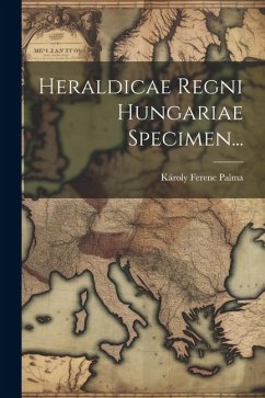 Heraldicae Regni Hungariae Specimen... - Palma, Károly Ferenc