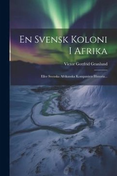 Cover En Svensk Koloni I Afrika: Eller Svenska Afrikanska Kompaniets Historia...