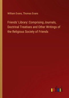 Friends' Library: Comprising Journals, Doctrinal Treatises and Other Writings of the Religious Society of Friends - Evans, William; Evans, Thomas