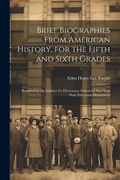 Brief Biographies From American History, for the Fifth and Sixth Grades: Required by the Syllabus for Elementary Schools of New York State Education D - Turpin, Edna Henry Lee