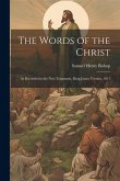 The Words of the Christ: As Recorded in the New Testament, King James Version, 1611