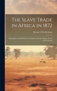 Cover The Slave Trade in Africa in 1872: Principally Carried On for the Supply of Turkey, Egypt, Persia and Zanzibar