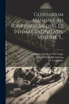 Glossarium Manuale Ad Scriptores Mediae Et Infimae Latinitatis, Volume 3... - Carpentier, P.