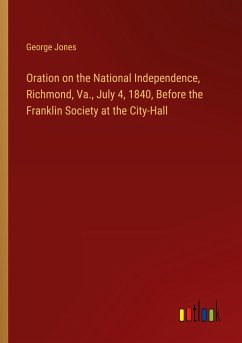 Oration on the National Independence, Richmond, Va., July 4, 1840, Before the Franklin Society at the City-Hall