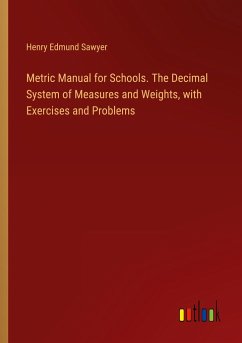 Metric Manual for Schools. The Decimal System of Measures and Weights, with Exercises and Problems