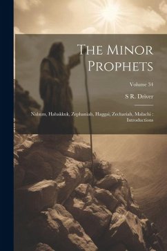 The Minor Prophets: Nahum, Habakkuk, Zephaniah, Haggai, Zechariah, Malachi: Introductions; Volume 34 - Driver, S. R.