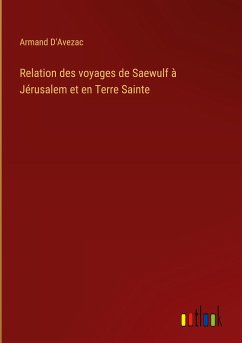 Relation des voyages de Saewulf à Jérusalem et en Terre Sainte