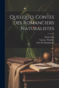 Quelques Contes Des Romanciers Naturalistes - Flaubert, Gustave; de Maupassant, Guy; Zola, Émile