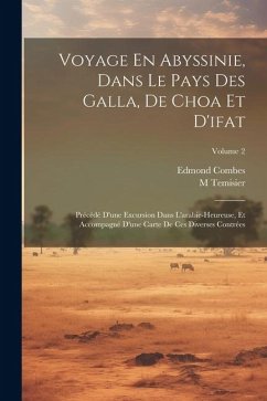 Voyage En Abyssinie, Dans Le Pays Des Galla, De Choa Et D'ifat: Précédé D'une Excursion Dans L'arabie-Heureuse, Et Accompagné D'une Carte De Ces Diver - Combes, Edmond; Temisier, M.