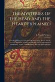 The Mysteries Of The Head And The Heart Explained: Including An Improved System Of Phrenology; A New Theory Of The Emotions, And An Explanation Of The The Mysteries Of The Head And The Heart Explained: Including An Improved System Of Phrenology; A New Theory Of The Emotions, And An Explanation Of The