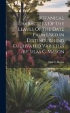 Botanical Characters Of The Leaves Of The Date Palm Used In Distinguishing Cultivated Varieties /by Silas C. Mason Botanical Characters Of The Leaves Of The Date Palm Used In Distinguishing Cultivated Varieties /by Silas C. Mason