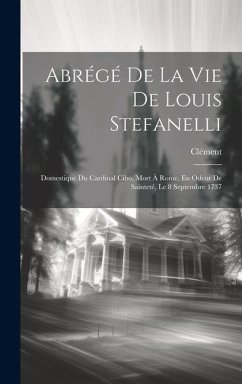 Abrégé De La Vie De Louis Stefanelli: Domestique Du Cardinal Cibo, Mort À Rome, En Odeur De Sainteté, Le 8 Septembre 1737