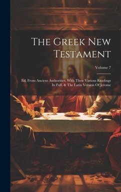 The Greek New Testament: Ed. From Ancient Authorities, With Their Various Readings In Full, & The Latin Version Of Jerome; Volume 7 - Anonymous