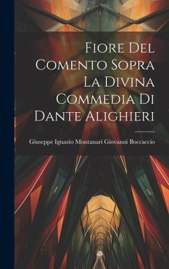 Fiore del Comento Sopra la Divina Commedia di Dante Alighieri - Boccaccio, Giuseppe Ignazio Montanari