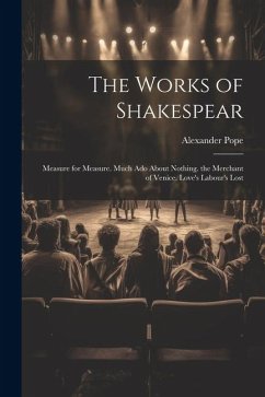 The Works of Shakespear: Measure for Measure. Much Ado About Nothing. the Merchant of Venice. Love's Labour's Lost - Pope, Alexander