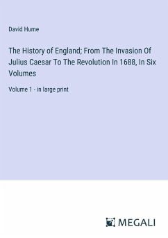 The History of England; From The Invasion Of Julius Caesar To The Revolution In 1688, In Six Volumes - Hume, David