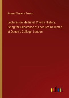 Lectures on Medieval Church History. Being the Substance of Lectures Delivered at Queen's College, London - Trench, Richard Chenevix