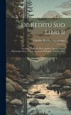 De Reditu Suo Libri Ii: Accedunt Hadriani, Flori, Apuleii, Anniani, Sereni Aliorumque Saec. A.v.c.x. Poetarum Reliquiae, Volume 165...