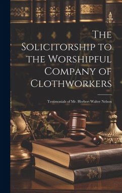 The Solicitorship to the Worshipful Company of Clothworkers; Testimonials of Mr. Herbert Walter Nelson - Anonymous